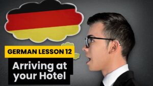 German Lesson 12: What to say when you arrive at your hotel